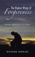 The Broken Wings of Forgiveness di Richard Shekari edito da Partridge Africa