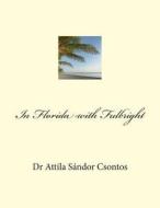 In Florida with Fulbright di Attila Sandor Csontos edito da Createspace