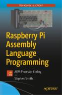 Raspberry Pi Assembly Language Programming: Arm Processor Coding di Stephen Smith edito da APRESS