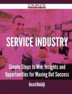 Service Industry - Simple Steps To Win, Insights And Opportunities For Maxing Out Success di Gerard Blokdijk edito da Complete Publishing