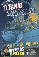 Titanic Disaster!: Nickolas Flux and the Sinking of the Great Ship di Nel Yomtov edito da CAPSTONE PR