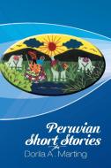 Peruvian Short Stories di Dorila A. Marting edito da Xlibris