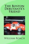 The Boston Debutante's Friend: The Debutante Series Vol 2 di William Roach edito da Createspace