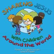 Sharing Jesus with Children Around the World di Lynne R. O'Quinn edito da Createspace
