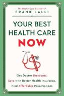Your Best Health Care Now: Get Doctor Discounts, Save with Better Health Insurance, Find Affordable Prescriptions di Frank Lalli edito da TOUCHSTONE PR