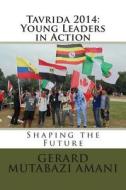 Tavrida 2014: Young Leaders in Action: Shaping the Future di Gerard Mutabazi Amani edito da Createspace
