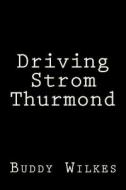 Driving Strom Thurmond di Buddy Wilkes edito da Createspace