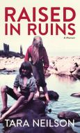 Raised in Ruins: A Memoir di Tara Neilson edito da ALASKA NORTHWEST BOOKS