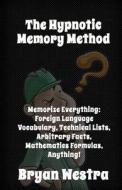 The Hypnotic Memory Method: Memorize Everything: Foreign Language Vocabulary, Technical Lists, Arbitrary Facts, Mathematics Formulas, Anything! di Bryan Westra edito da Createspace