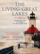 The Living Great Lakes: Searching for the Heart of the Inland Seas di Jerry Dennis edito da Tantor Audio