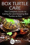 Box Turtle Care: The Complete Guide to Caring for and Keeping Box Turtles as Pets di Pet Care Expert edito da Createspace