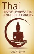 Thai: Travel Phrases for English Speakers: The Most Useful 1.000 Phrases to Get Around When Traveling in Thailand. di Sarah Retter edito da Createspace