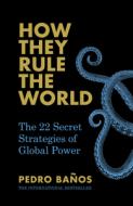 How They Rule the World: The 22 Secret Strategies of Global Power di Pedro Banos edito da EBURY PR