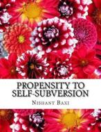 Propensity to Self-Subversion di MR Nishant K. Baxi edito da Createspace Independent Publishing Platform