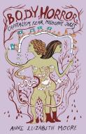 Body Horror: Capitalism, Fear, Misogyny, Jokes di Anne Elizabeth Moore edito da FEMINIST PR
