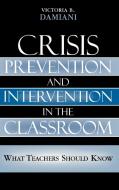 Crisis Prevention and Intervention in the Classroom di Victoria B. Damiani edito da Rowman & Littlefield Education