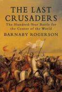 The Last Crusaders: The Hundred-Year Battle for the Centre of the World di Barnaby Rogerson edito da OVERLOOK PR