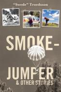 Smokejumper: And Other Stories di Swede Troedsson edito da SWEETGRASS BOOKS
