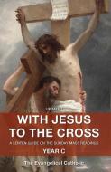 With Jesus to the Cross: A Lenten Guide on the Sunday Mass Readings: Year C di Evangelical Catholic edito da Word Among Us Press