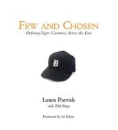 Few and Chosen Tigers: Defining Tigers Greatness Across the Eras di Lance Parrish, Phil Pepe edito da TRIUMPH BOOKS