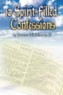 10 Spirit-filled Confessions di James McMorris II edito da America Star Books