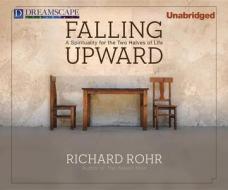 Falling Upward: A Spirituality for the Two Halves of Life di Richard Rohr edito da Dreamscape Media