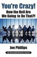 You're Crazy! How the Hell Are We Going to Do That?! di Joe Phillips edito da THINKaha