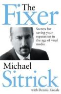 The Fixer: Secrets for Saving Your Reputation in the Age of Viral Media di Michael S. Sitrick edito da REGNERY PUB INC