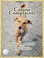 Canine Complaints di Louise DeVito, Arthur Dogson Todd edito da LIGHTNING SOURCE INC