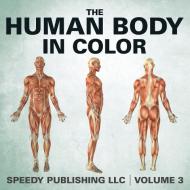 The Human Body In Color Volume 3 di Speedy Publishing Llc edito da Speedy Publishing LLC
