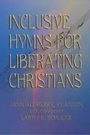 Inclusive Hymns For Liberating Christians di Jann Aldredge-Clanton edito da Eakin Press