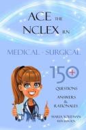 ACE THE NCLEX RN: MEDICAL SURGICAL 150+ di MARIA YOUTMAN edito da LIGHTNING SOURCE UK LTD