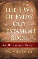 The 5 W's of Every Old Testament Book: Who, What, When, Where, and Why of Every Book in the Old Testament di Mike Smith edito da FRANKLIN PUB