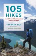 105 Hikes in and Around Southwestern British Columbia di Stephen Hui edito da Greystone Books,Canada