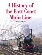 A History of the East Coast Main Line di Robin Jones edito da The Crowood Press Ltd