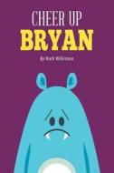Cheer Up Bryan di Mark Wilkinson edito da Austin Macauley Publishers