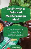 Get fit with a balanced Mediterranean Meal: Easy, low-calorie recipes for a healthier lifestyle di Lana Green edito da LIGHTNING SOURCE INC