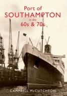 Port of Southampton in the 60s & 70s di Campbell Mccutcheon edito da Amberley Publishing