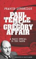 Paul Temple and the Gregory Affair (Scripts of the ten part radio serial) di Francis Durbridge edito da LIGHTNING SOURCE INC