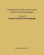 Gonuyi (Nayini) Semilanguage: A Comparative Probe in the Iranian Dialects and Semi-Languages di Jami Gilani Shakibi edito da Createspace Independent Publishing Platform