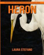 Heron: Children's Book of Amazing Photos and Fun Facts about Heron di Laura Stefano edito da Createspace Independent Publishing Platform