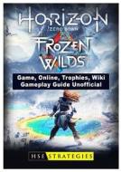 Horizon Zero Dawn the Frozen Wilds Game, Online, Trophies, Wiki, Gameplay Guide Unofficial di Hse Strategies edito da HIDDENSTUFF ENTERTAINMENT LLC.