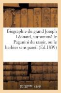 Biographie Du Grand Joseph Lï¿½onard, Surnommï¿½ Le Paganini Du Rasoir, Ou Le Barbier Sans di Sans Auteur edito da Hachette Livre - Bnf