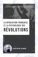 La Révolution française et la psychologie des Révolutions di Gustave Le Bon edito da Alicia Editions