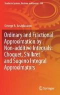 Ordinary and Fractional Approximation by Non-additive Integrals: Choquet, Shilkret and Sugeno Integral Approximators di George A. Anastassiou edito da Springer-Verlag GmbH