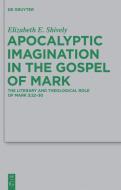 Apocalyptic Imagination in the Gospel of Mark di Elizabeth E. Shively edito da De Gruyter