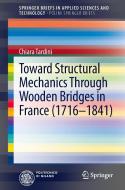 Toward Structural Mechanics Through Wooden Bridges in France (1716-1841) di Chiara Tardini edito da Springer International Publishing