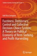 Fuzziness, Democracy, Control and Collective Decision-choice System: A Theory on Political Economy of Rent-Seeking and P di Kofi Kissi Dompere edito da Springer International Publishing