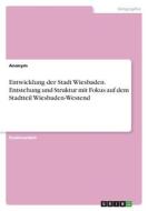 Entwicklung der Stadt Wiesbaden. Entstehung und Struktur mit Fokus auf dem Stadtteil Wiesbaden-Westend di Anonymous edito da GRIN Verlag