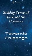 Making Sense of Life and the Universe di Tawanda Chisango edito da tredition